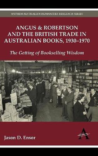 Cover image for Angus & Robertson and the British Trade in Australian Books, 1930-1970: The Getting of Bookselling Wisdom