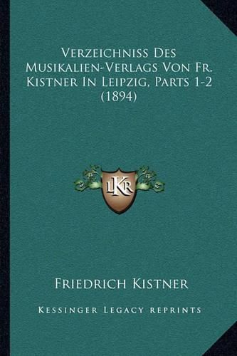 Verzeichniss Des Musikalien-Verlags Von Fr. Kistner in Leipzig, Parts 1-2 (1894)