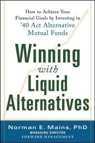 Cover image for Winning With Liquid Alternatives: How to Achieve Your Financial Goals by Investing in '40 Act Alternative Mutual Funds