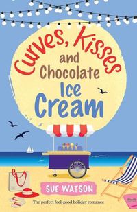 Cover image for Curves, Kisses and Chocolate Ice-Cream: The perfect feel good holiday romance