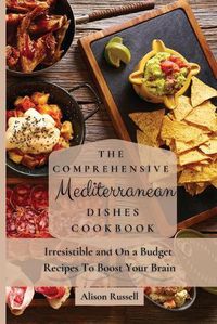 Cover image for The Comprehensive Mediterranean Dishes Cookbook: Irresistible and On a Budget Recipes To Boost Your Brain