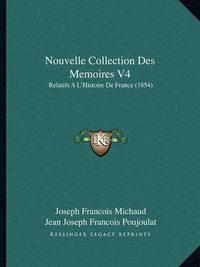 Cover image for Nouvelle Collection Des Memoires V4: Relatifs A L'Histoire de France (1854)