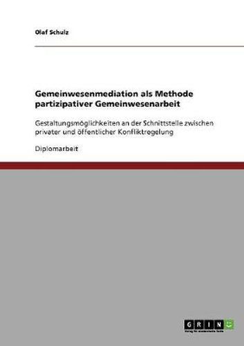 Cover image for Gemeinwesenmediation als Methode partizipativer Gemeinwesenarbeit: Gestaltungsmoeglichkeiten an der Schnittstelle zwischen privater und oeffentlicher Konfliktregelung