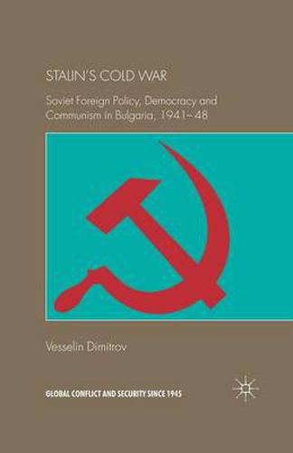 Cover image for Stalin's Cold War: Soviet Foreign Policy, Democracy and Communism in Bulgaria, 1941-48