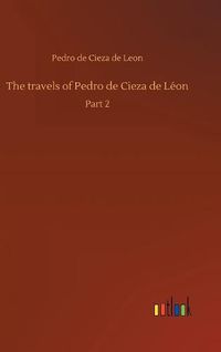 Cover image for The travels of Pedro de Cieza de Leon