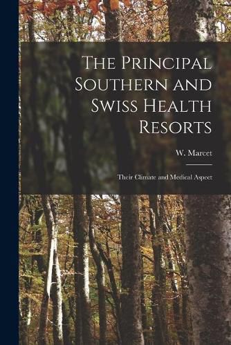 Cover image for The Principal Southern and Swiss Health Resorts: Their Climate and Medical Aspect