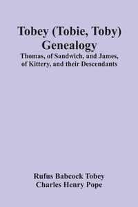 Cover image for Tobey (Tobie, Toby) Genealogy: Thomas, Of Sandwich, And James, Of Kittery, And Their Descendants,