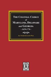 Cover image for The Colonial Clergy of Maryland, Delaware and Georgia, 1629-1776