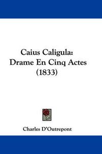 Cover image for Caius Caligula: Drame En Cinq Actes (1833)