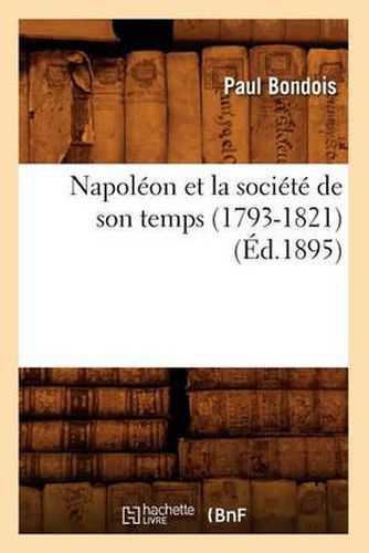 Napoleon Et La Societe de Son Temps (1793-1821) (Ed.1895)