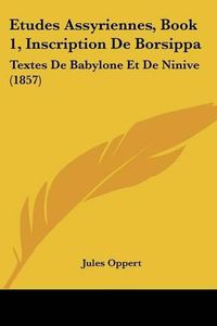 Cover image for Etudes Assyriennes, Book 1, Inscription de Borsippa: Textes de Babylone Et de Ninive (1857)