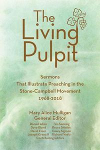 Cover image for The Living Pulpit: Sermons That Illustrate Preaching in the Stone-Campbell Movement 1968-2018