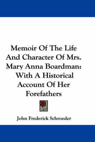Cover image for Memoir of the Life and Character of Mrs. Mary Anna Boardman: With a Historical Account of Her Forefathers