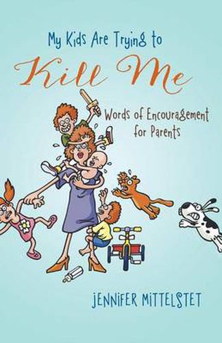 Cover image for My Kids Are Trying to Kill Me: Words of Encouragement for Parents