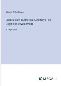 Cover image for Unitarianism in America; A History of its Origin and Development