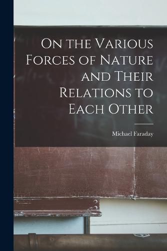 Cover image for On the Various Forces of Nature and Their Relations to Each Other