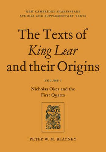 Cover image for The Texts of King Lear and their Origins: Volume 1, Nicholas Okes and the First Quarto