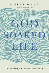 Cover image for God-Soaked Life: Discovering a Kingdom Spirituality