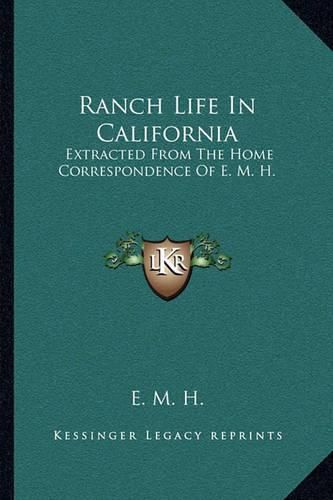 Ranch Life in California: Extracted from the Home Correspondence of E. M. H.