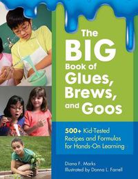 Cover image for The BIG Book of Glues, Brews, and Goos: 500+ Kid-Tested Recipes and Formulas for Hands-On Learning