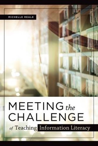 Cover image for Meeting the Challenge of Teaching Information Literacy