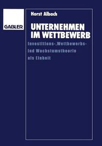 Cover image for Unternehmen Im Wettbewerb: Investitions-, Wettbewerbs- Und Wachstumstheorie ALS Einheit