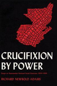 Cover image for Crucifixion by Power: Essays on Guatemalan National Social Structure, 1944-1966