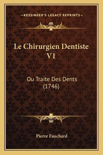 Cover image for Le Chirurgien Dentiste V1: Ou Traite Des Dents (1746)