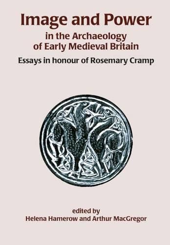 Cover image for Image and Power in the Archaeology of Early Medieval Britain: Essays in honour of Rosemary Cramp