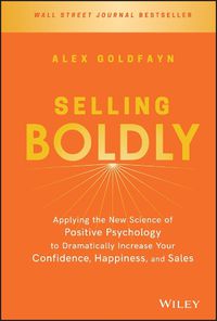 Cover image for Selling Boldly: Applying the New Science of Positive Psychology to Dramatically Increase Your Confidence, Happiness, and Sales