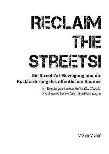 Reclaim the Streets! - Die Street-Art-Bewegung und die Ruckforderung des oeffentlichen Raumes: am Beispiel von Banksys Better Out Than In und Shepard Faireys Obey Giant-Kampagne