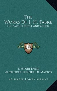 Cover image for The Works of J. H. Fabre: The Sacred Beetle and Others