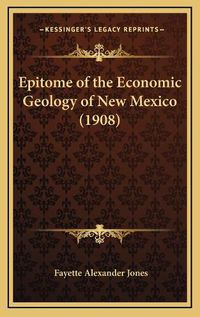 Cover image for Epitome of the Economic Geology of New Mexico (1908)