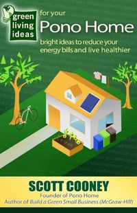 Cover image for Green Living Ideas for Your Pono Home: Bright Ideas to Reduce Your Energy Bills and Live Healthier