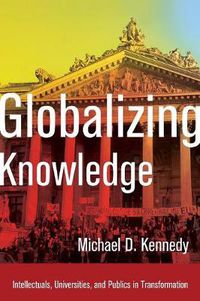 Cover image for Globalizing Knowledge: Intellectuals, Universities, and Publics in Transformation