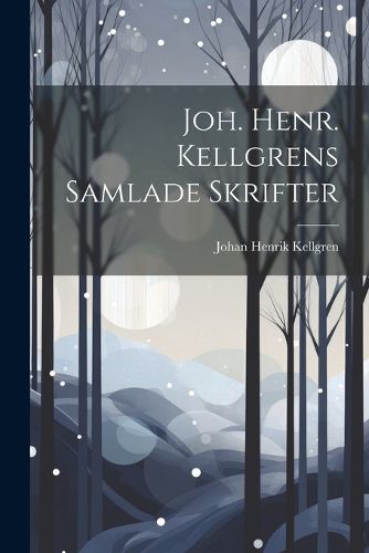 Cover image for Joh. Henr. Kellgrens Samlade Skrifter
