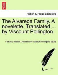 Cover image for The Alvareda Family. a Novelette. Translated ... by Viscount Pollington.