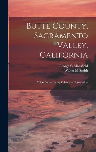 Cover image for Butte County, Sacramento Valley, California; What Butte County Offers the Homeseeker