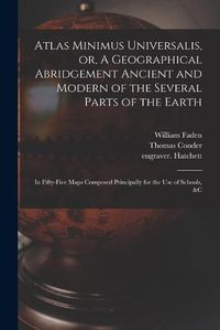 Cover image for Atlas Minimus Universalis, or, A Geographical Abridgement Ancient and Modern of the Several Parts of the Earth: in Fifty-five Maps Composed Principally for the Use of Schools, &c