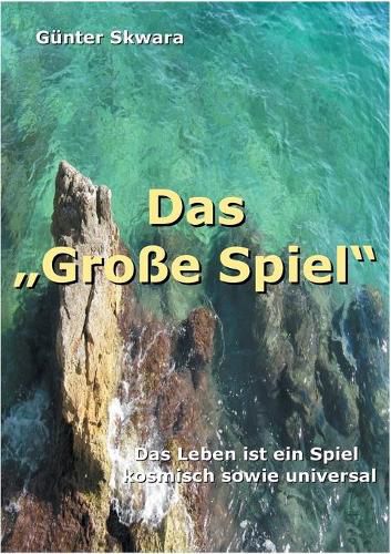 Cover image for Das Grosse Spiel: Das Leben ist ein Spiel, kosmisch sowie universal