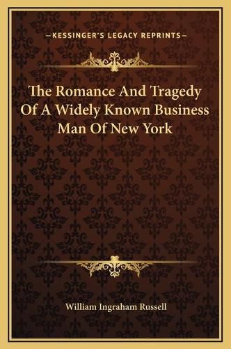 Cover image for The Romance and Tragedy of a Widely Known Business Man of New York