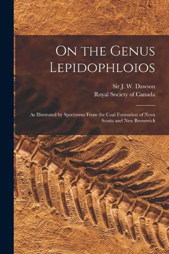 On the Genus Lepidophloios [microform]: as Illustrated by Specimens From the Coal Formation of Nova Scotia and New Brunswick