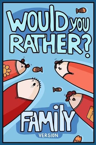 Cover image for Would You Rather? Family Version: Would You Rather Questions Family Activities Edition