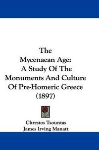 Cover image for The Mycenaean Age: A Study of the Monuments and Culture of Pre-Homeric Greece (1897)