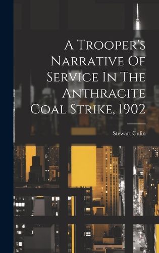 Cover image for A Trooper's Narrative Of Service In The Anthracite Coal Strike, 1902