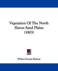 Cover image for Vegetation of the North Haven Sand Plains (1903)