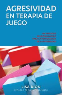 Cover image for Agresividad En Terapia de Juego: Un Enfoque Neurobiologico Para la Integracion de la Intensidad