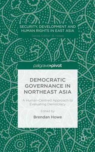 Cover image for Democratic Governance in Northeast Asia: A Human-Centered Approach to Evaluating Democracy