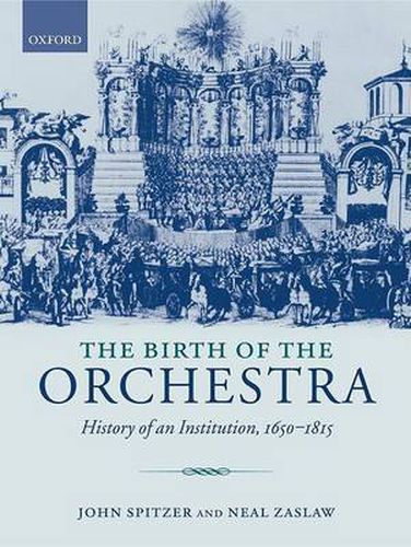 Cover image for The Birth of the Orchestra: History of an Institution, 1650-1815