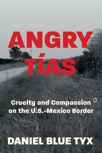 Cover image for Angry Tias: Cruelty and Compassion on the U. S. -Mexico Border